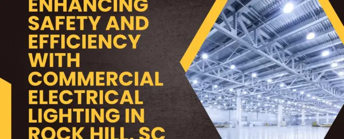 Enhancing Safety and Efficiency with Commercial Electrical Lighting in Rock Hill, SC