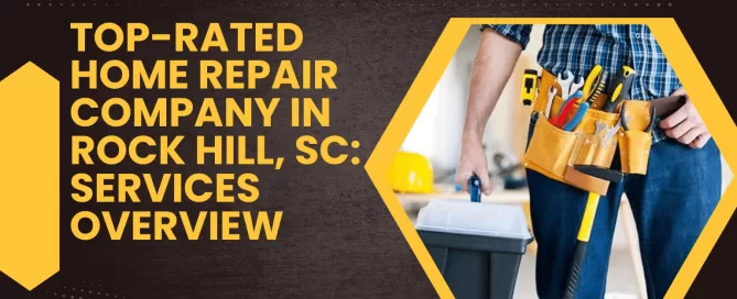 Top-Rated Home Repair Company in Rock Hill, SC Services Overview
